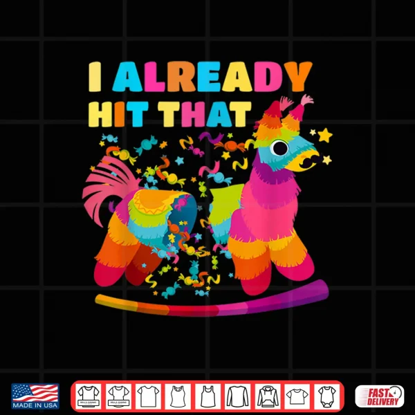 Design Cinco de Mayo costume I Already Hit That Pinata Shirt