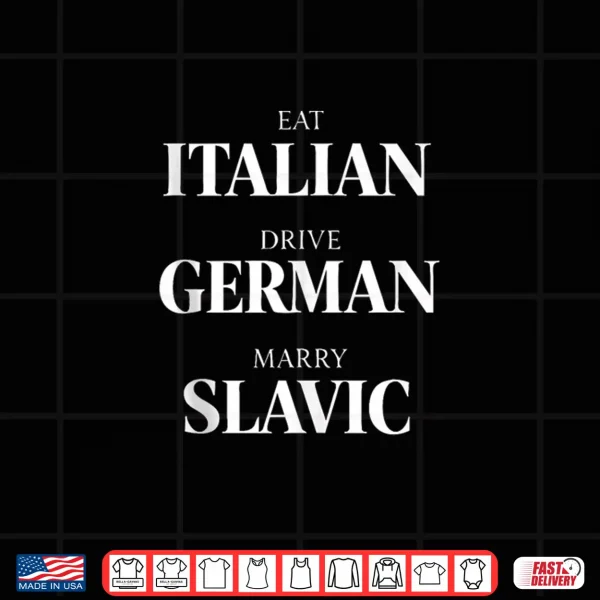 Cute Eat Italian Drive German Marry Slavic Humor Saying Shirt 4 Design Cute Eat Italian Drive German Marry Slavic Humor Saying Shirt