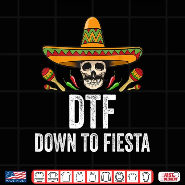 Design DTF Down To Fiesta Shirt Funny Mexican Skull Cinco De Mayo Shirt
