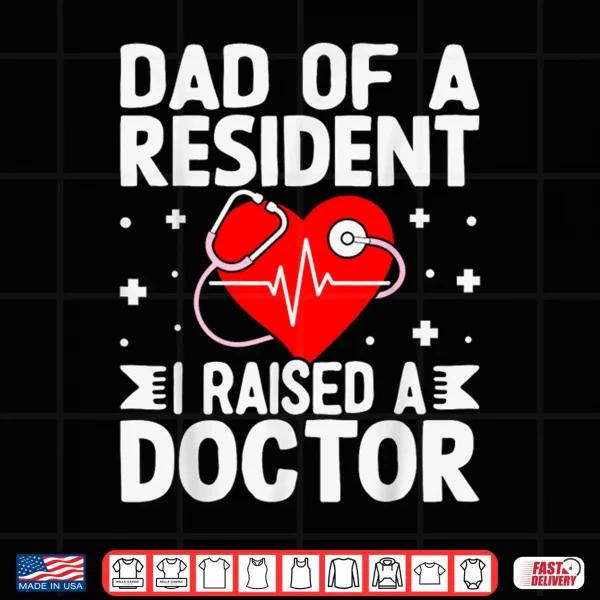 Design Dad of A Resident I Raised A Doctor Match Day Medical Shirt