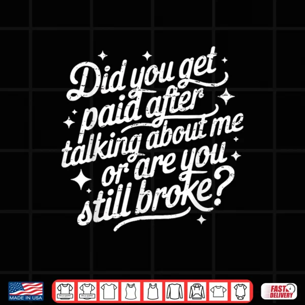 Design Did You Get Paid After Talking About Me Statement Shirt