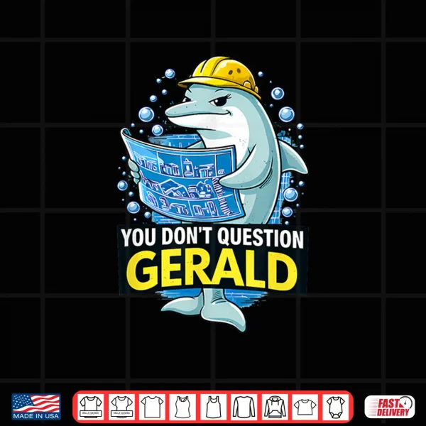 Dolphin Construction You Dont Question Gerald Graphic Shirt 4 Design Dolphin Construction You Dont Question Gerald Graphic Shirt