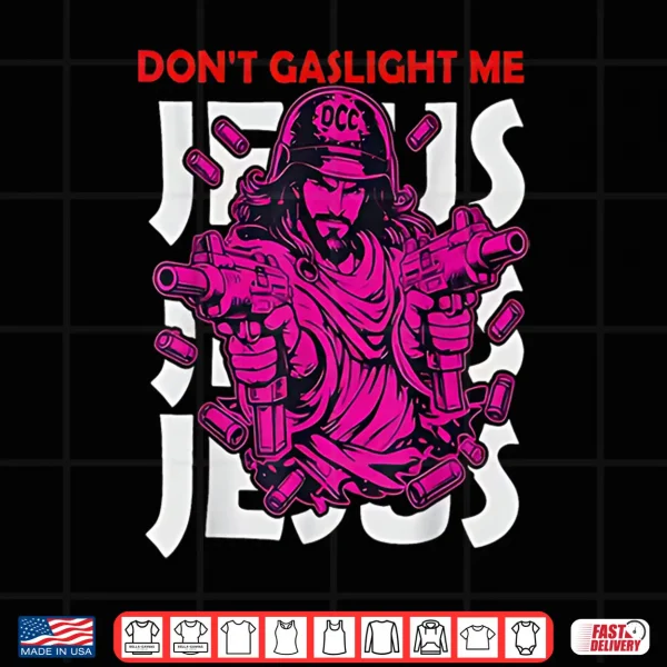 Don'T Gaslight Me Jesus Funny Meme Shirt 4 Design Dont Gaslight Me Jesus Funny Meme Shirt