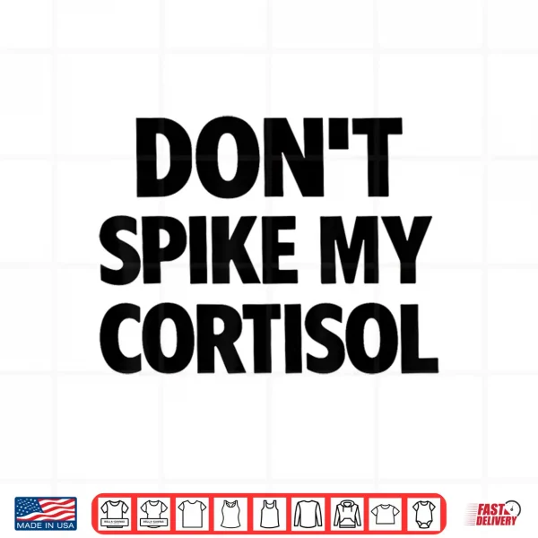 Design Dont Spike My Cortisol Shirt