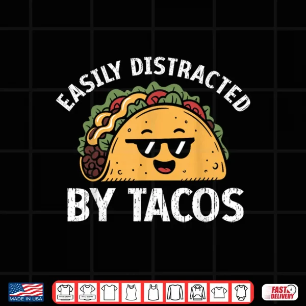 Easily Distracted By Tacos Cinco De Mayo Funny Fast Food Shirt 4 Design Easily Distracted by Tacos Cinco De Mayo Funny Fast Food Shirt