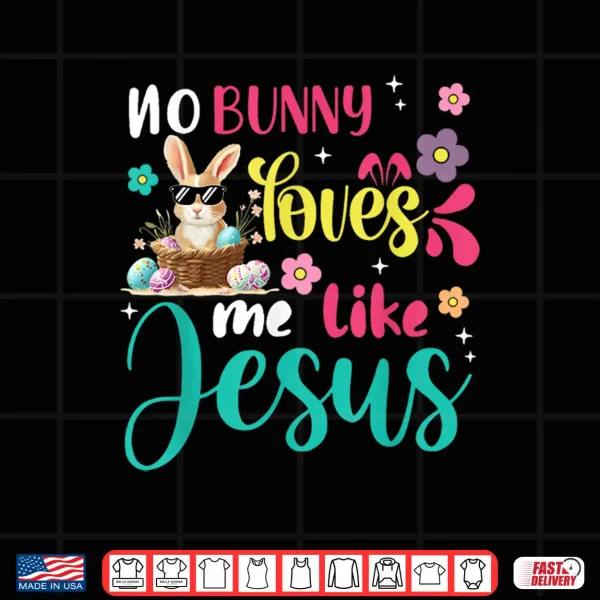 Design Easter No Bunny Loves Me Like Jesus Christian Women Kids Shirt