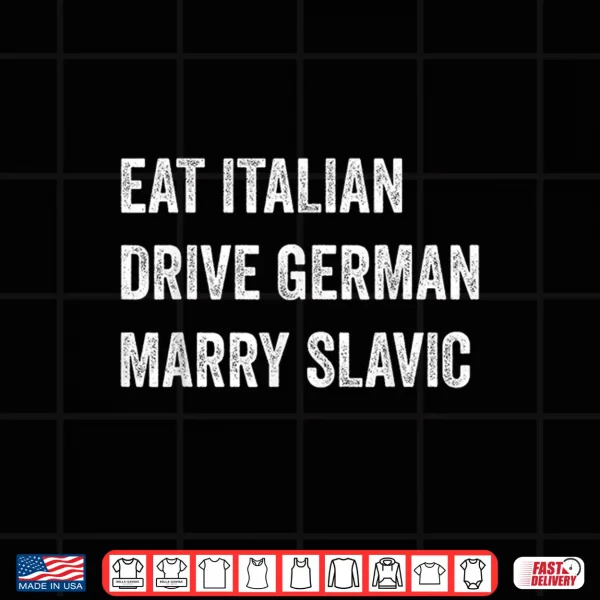 Eat Italian Drive German Marry Slavic Funny Car Humor Shirt 4 Design Eat Italian Drive German Marry Slavic Funny Car Humor Shirt