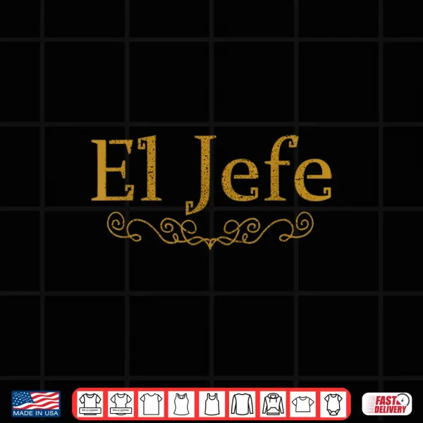 El Jefe The Boss In Spanish Funny Mexican Boss Gift T Shirt 4 Design El Jefe The Boss In Spanish Funny Mexican Boss Gift T Shirt