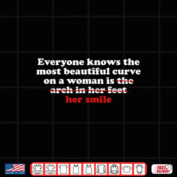 Design Everyone Knows The Most Beautiful Curve On A Woman is Arch Shirt