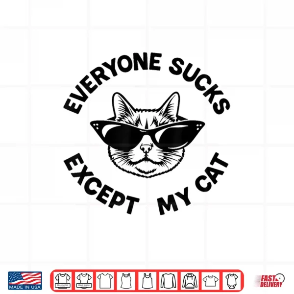 Design Everyone Sucks Except My Cat Funny Kitten Pet Owner Shirt