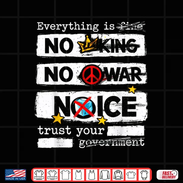 Everything Is Fine No King No War Trust Your Government Shirt 4 Design Everything is Fine No King No War Trust Your Government Shirt