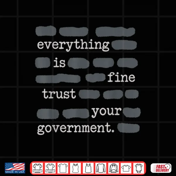 Design Everything is Fine Trust Your Government Funny Sayings Shirt