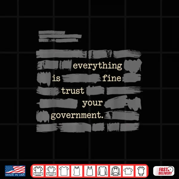 Design Everything is Fine Trust Your Government Funny Shirt