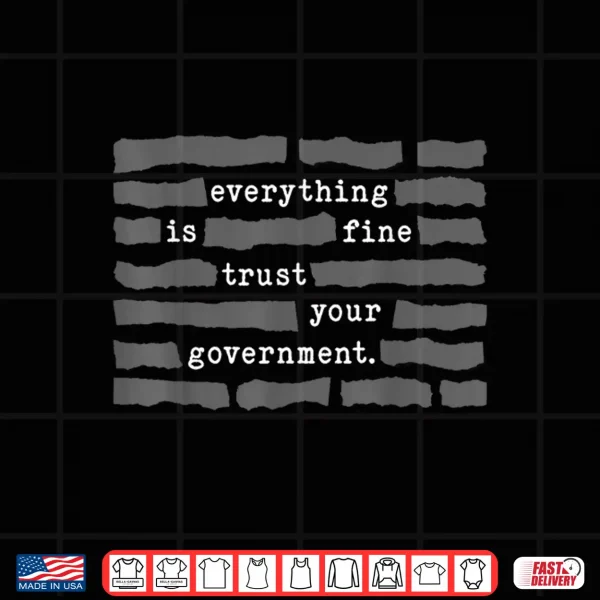Design Everything is Fine Trust Your Government Meme Shirt