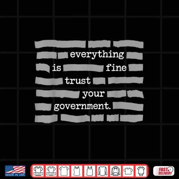 Design Everything is Fine Trust Your Government Political Humor Shirt