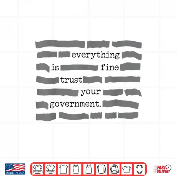 Design Everything is Fine Trust Your Government Sarcastic Quote Shirt