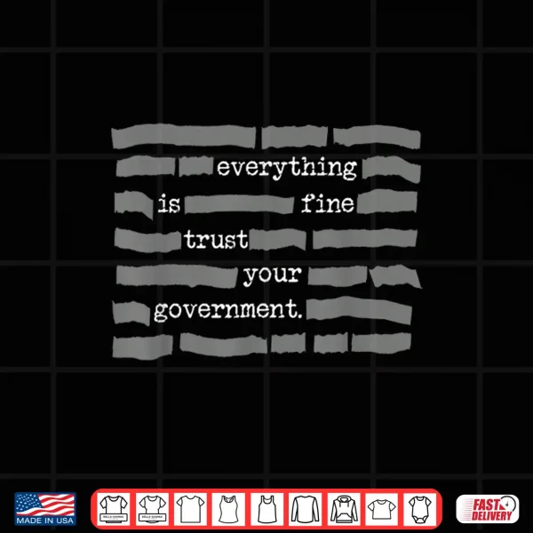 Design Everything is Fine Trust Your Government Shirt