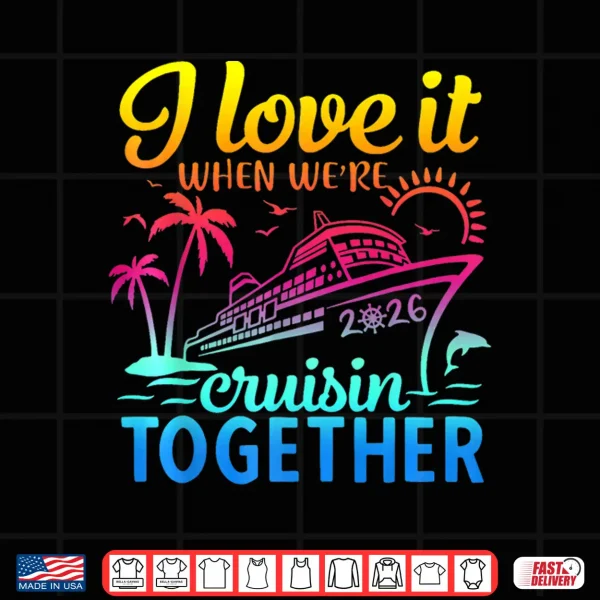 Family Cruise 2026 I Love It When We'Re Cruisin' Together Shirt 4 Design Family Cruise 2026 I Love It When Were Cruisin Together Shirt
