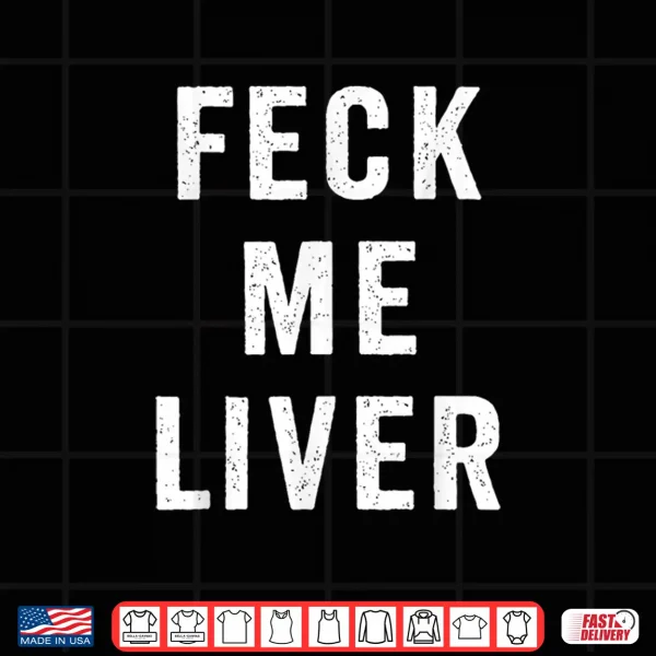 Feck Me Liver St. Patrick'S Day Funny Irish Drinking Shirt 4 Design Feck Me Liver St. Patricks Day Funny Irish Drinking Shirt