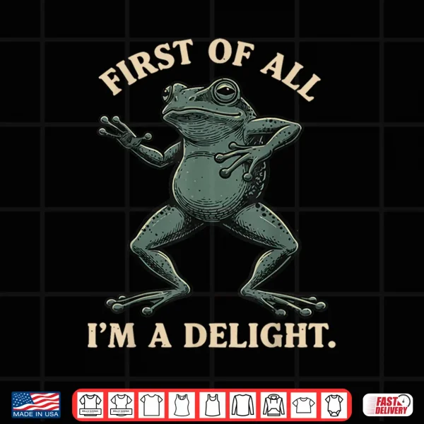 First Of All I'M A Delight Shirt Funny Frog Animl Sarcastic Shirt 4 Design First of All Im a Delight Shirt Funny Frog Animl Sarcastic Shirt