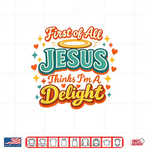 First Of All Jesus Thinks I'M A Delight Funny Vintage Retro Shirt 4 Design First of All Jesus Thinks Im A Delight Funny Vintage Retro Shirt