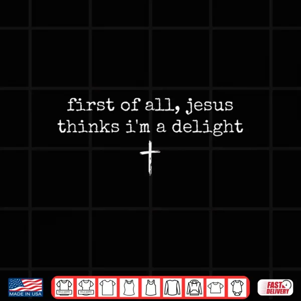 Design First of All Jesus Thinks Im A Delight Vintage Christian Shirt