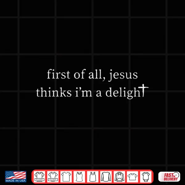 First Of All Jesus Thinks I'M A Delight Vintage Retro Funny Shirt 4 Design First of All Jesus Thinks Im A Delight Vintage Retro Funny Shirt