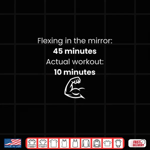 Design Flexing in The Mirror 45 Minutes Actual Workout 10 Funny Gym Shirt