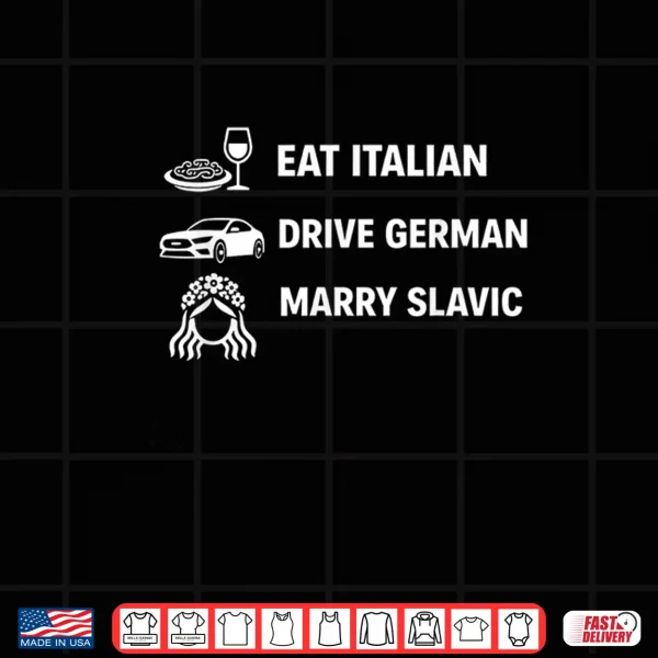 Design Funny Eat Italian Drive German Marry Slavic Humor Shirt