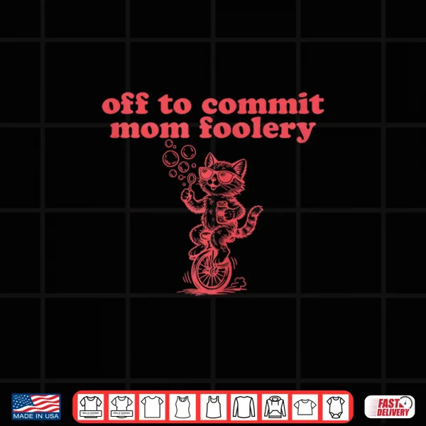 Design Funny Mothers Day Tomfoolery Gift Off to Commit MOM Foolery Shirt