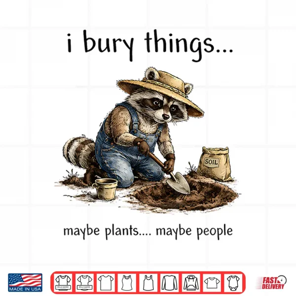 Design Funny Raccoon I Bury Things Maybe Plants Maybe People Shirt