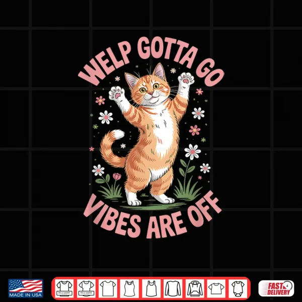 Funny Tabby Cat Welp Gotta Go Sarcastic Saying Shirt 4 Design Funny Tabby Cat Welp Gotta Go Sarcastic Saying Shirt
