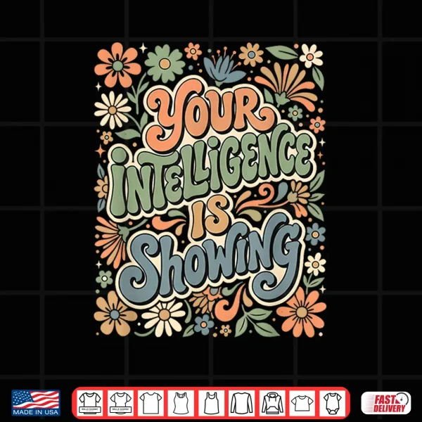 Design Funny Youre Intelligence is Showing Sarcastic Ironic Shirt