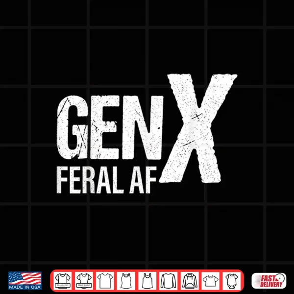 Gen X Feral Af Funny Shirt 4 Design Gen X Feral Af Funny Shirt