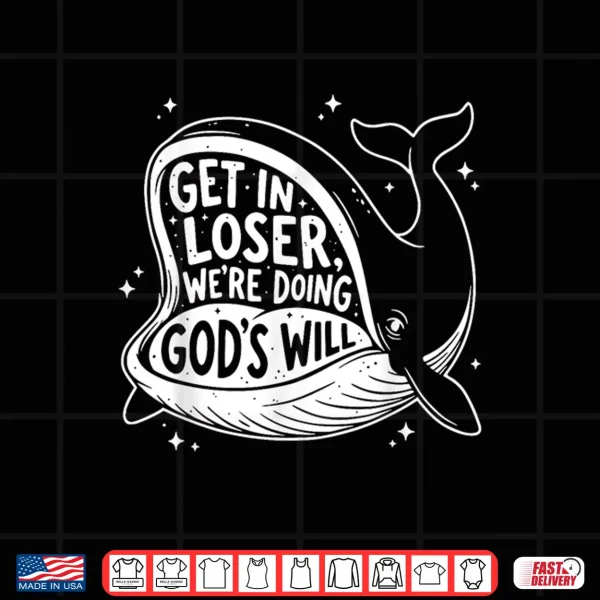 Get In Loser Were Doing Gods Will Christian Humor Shirt 4 Design Get In Loser Were Doing Gods Will Christian Humor Shirt