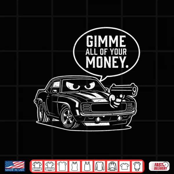 Gimme All Of Your Money Funny Car Humor Shirt 4 Design Gimme All of Your Money Funny Car Humor Shirt