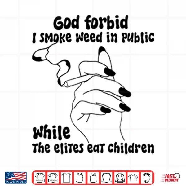 Design God Forbid I Smoke Weed In Public While The Elites Eat Children Shirt