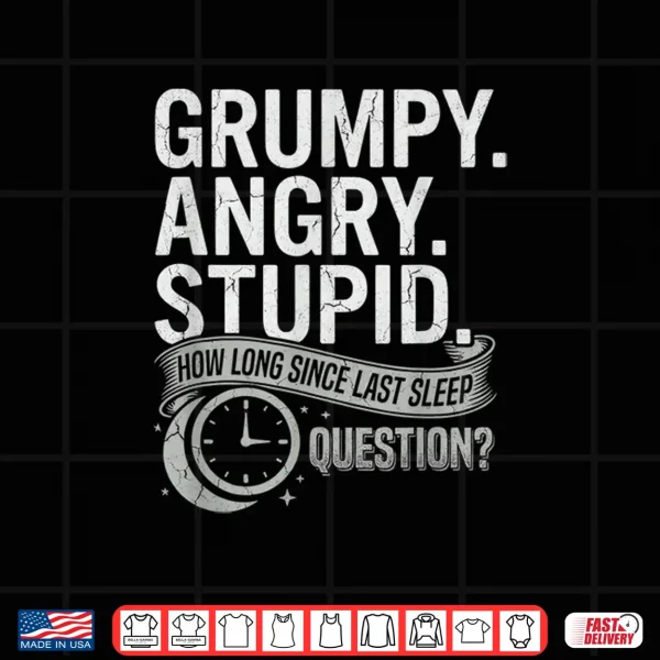 Grumpy Angry Stupid How Long Since Last Sleep Question Shirt 4 Design Grumpy Angry Stupid How Long Since Last Sleep Question Shirt
