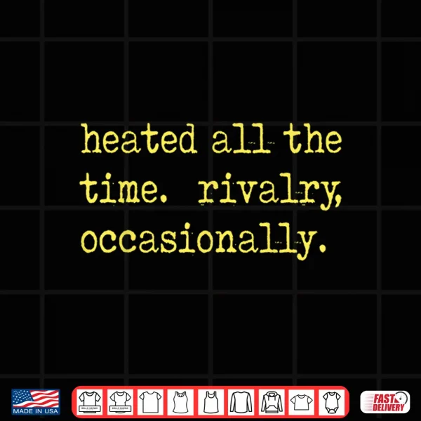 Design Heated All The time Rivalry Occasionally Tee Shirt