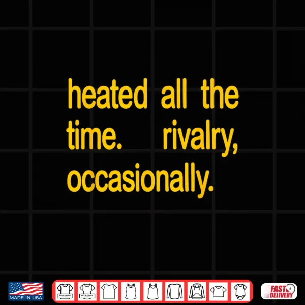 Design Heated All The time Rivalry Occasionally Text Shirt
