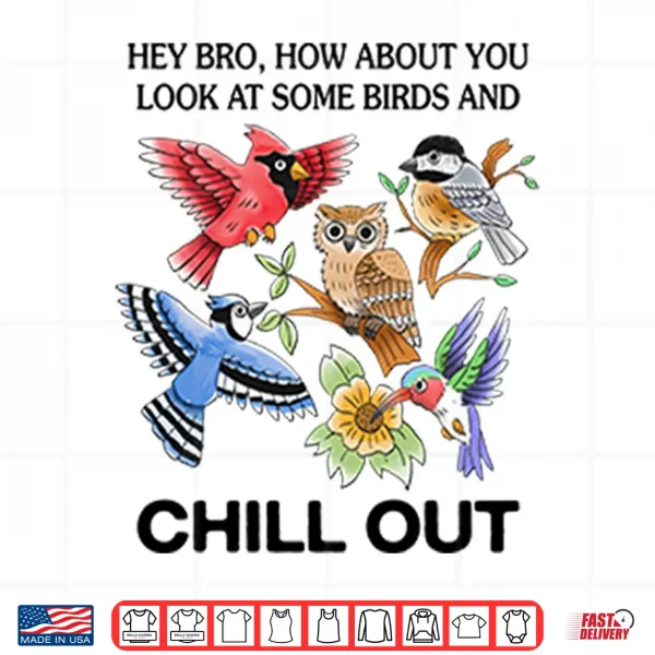 Hey Bro How About You Look At Some Birds And Chill Out Shirt 4 Design Hey Bro How About You Look At Some Birds And Chill Out Shirt