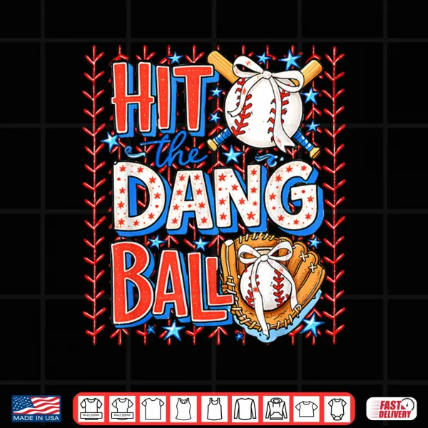 Hit The Dang Ball Baseball Season Game Day Sports Shirt 4 Design Hit The Dang Ball Baseball Season Game Day Sports Shirt