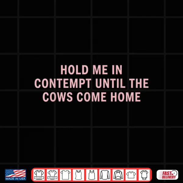 Hold Me In Contempt Until The Cows Come Home Funny Legal Shirt 4 Design Hold Me in Contempt Until The Cows Come Home Funny Legal Shirt