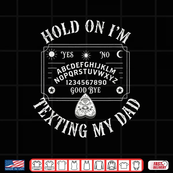 Design Hold On Im Texting My Dad Ouija Board Funny Shirt