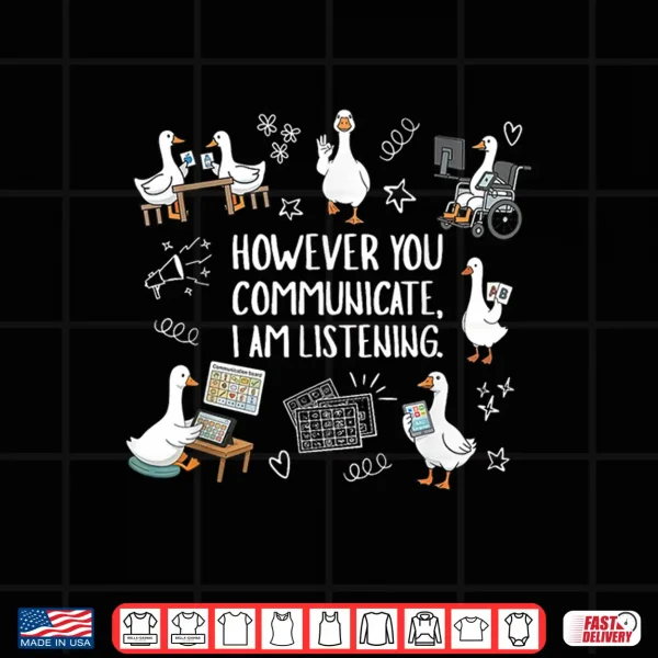 Design However You Communication Im Listening AAC SLP Silly Goose Shirt