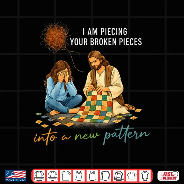 I Am Piecing Youur Broken Piecees Christian Shirt 4 Design I Am Piecing Youur Broken Piecees Christian Shirt
