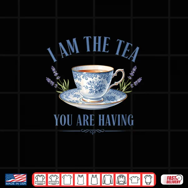 Design I Am The Tea You are Having Main Character Energy Shirt