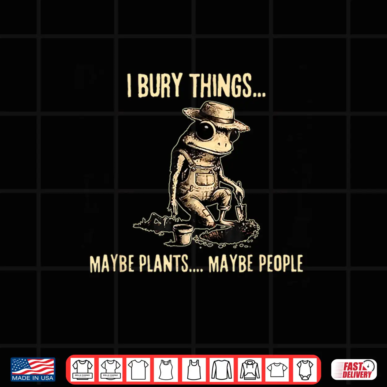 I Bury Things Maybe Plants Maybe People Funny Frog Saying Shirt I Bury Things Maybe Plants Maybe People Funny Frog Saying Shirt