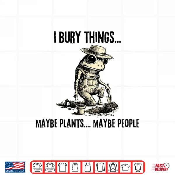 Design I Bury Things Maybe Plants Maybe People Funny Frog Shirt