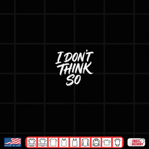 Design I Dont Think So Retro Sassy Typography Graphic Shirt